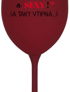 JSEM KRÁSNÁ A SEXY! (A TAKY VTIPNÁ...) - bordo sklenice na víno 350 ml