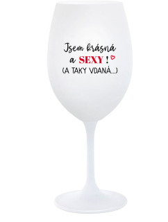 JSEM KRÁSNÁ A SEXY! (A TAKY VDANÁ...) - bílá  sklenice na víno 350 ml