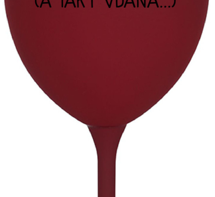JSEM KRÁSNÁ A SEXY! (A TAKY VDANÁ...) - bordo sklenice na víno 350 ml