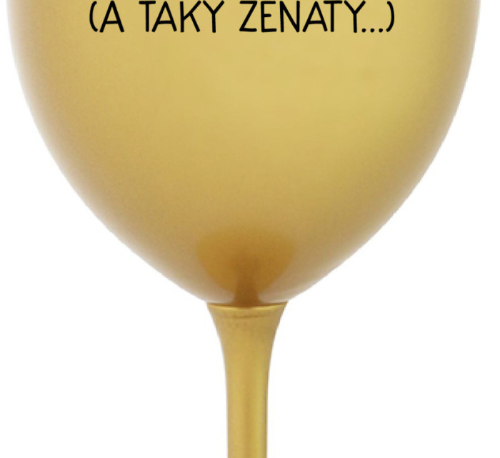 JSEM KRÁSNÝ A SEXY! (A TAKY ŽENATÝ...) - zlatá sklenice na víno 350 ml