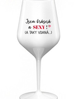 JSEM KRÁSNÁ A SEXY! (A TAKY VDANÁ...) - bílá nerozbitná sklenice na víno 470 ml