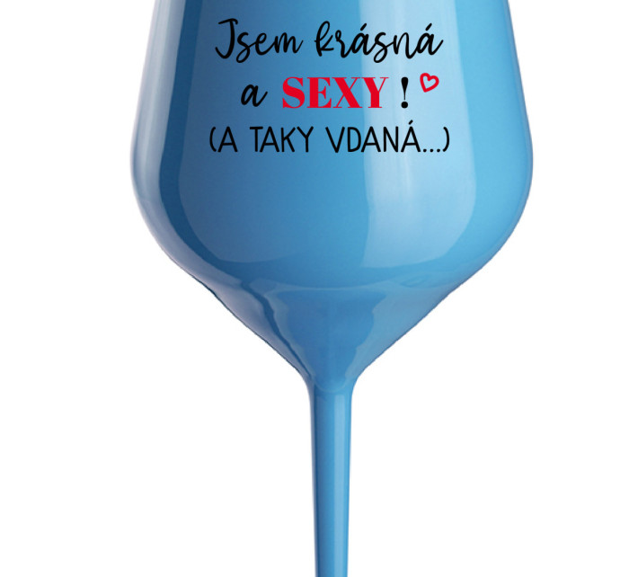 JSEM KRÁSNÁ A SEXY! (A TAKY VDANÁ...) - modrá nerozbitná sklenice na víno 470 ml
