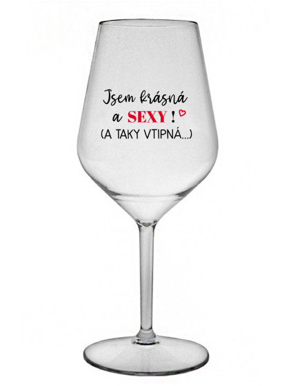 JSEM KRÁSNÁ A SEXY! (A TAKY VTIPNÁ...) - čirá nerozbitná sklenice na víno 470 ml