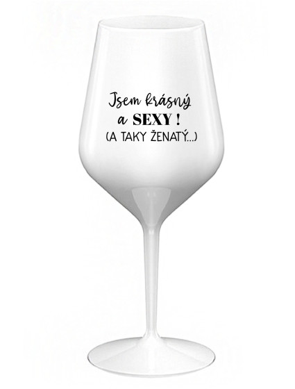 JSEM KRÁSNÝ A SEXY! (A TAKY ŽENATÝ...) - bílá nerozbitná sklenice na víno 470 ml