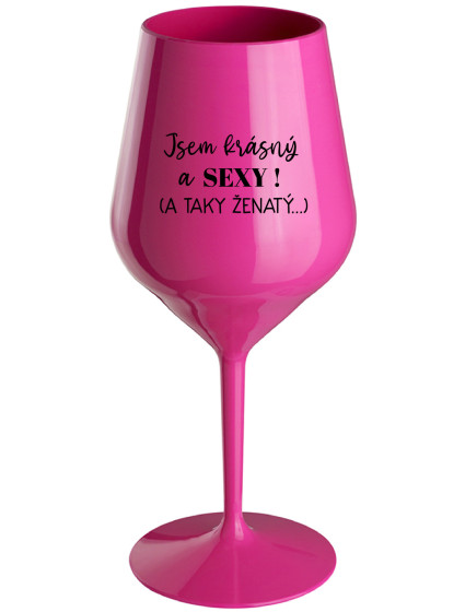 JSEM KRÁSNÝ A SEXY! (A TAKY ŽENATÝ...) - růžová nerozbitná sklenice na víno 470 ml