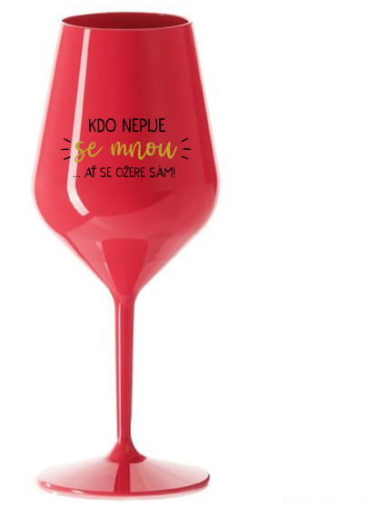 KDO NEPIJE SE MNOU...AŤ SE OŽERE SÁM! - červená nerozbitná sklenice na víno 470 ml