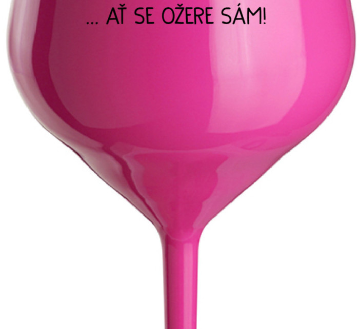 KDO NEPIJE SE MNOU...AŤ SE OŽERE SÁM! - růžová nerozbitná sklenice na víno 470 ml